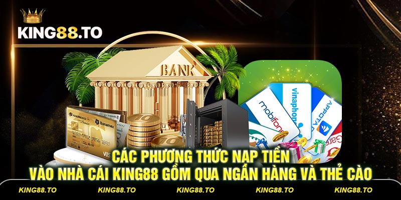 Các phương thức nạp tiền vào nhà cái King88 gồm qua ngân hàng và thẻ cào