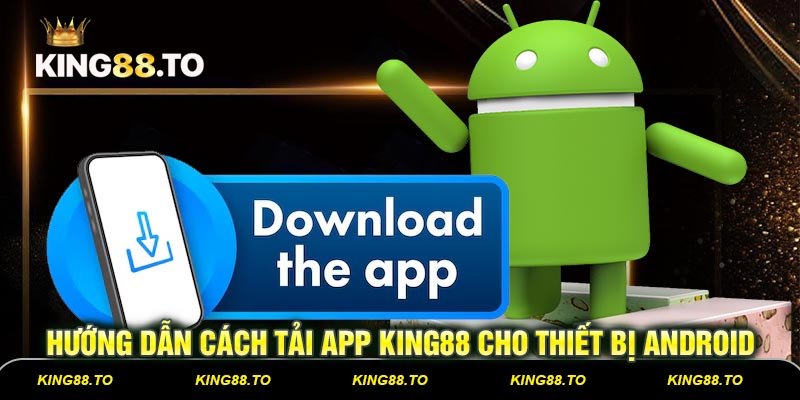 Tải app King88 cho các dòng máy sử dụng HĐH Android