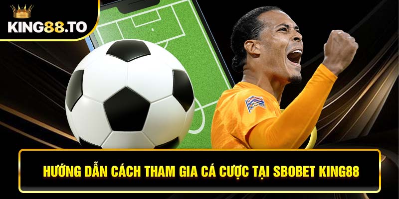 Hướng dẫn cách tham gia cá cược tại SBOBET KING88