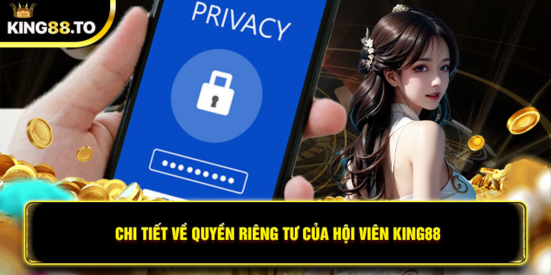 Chi tiết về quyền riêng tư của hội viên King88