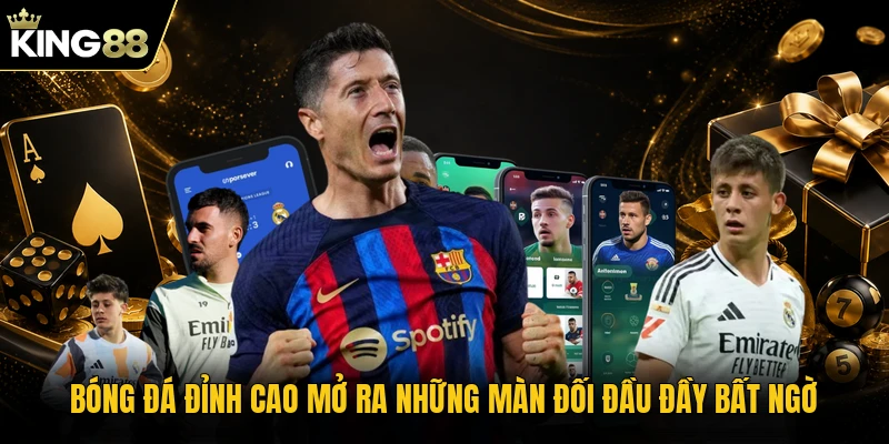 Bóng đá đỉnh cao mở ra những màn đối đầu đầy bất ngờ