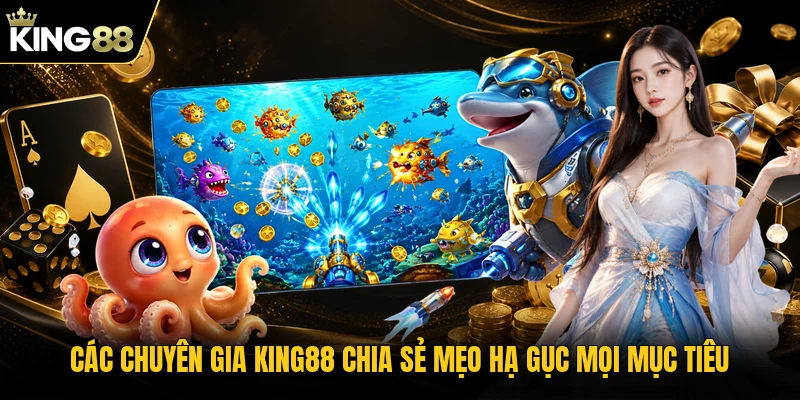 Các chuyên gia KING88 chia sẻ mẹo hạ gục mọi mục tiêu