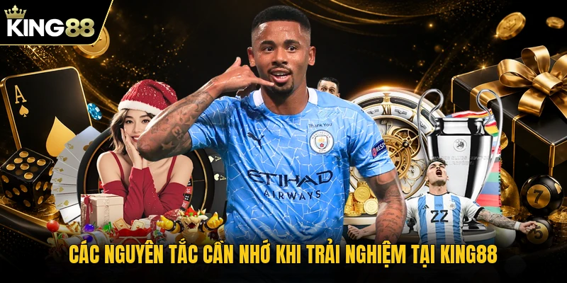Các nguyên tắc cần nhớ khi trải nghiệm tại KING88