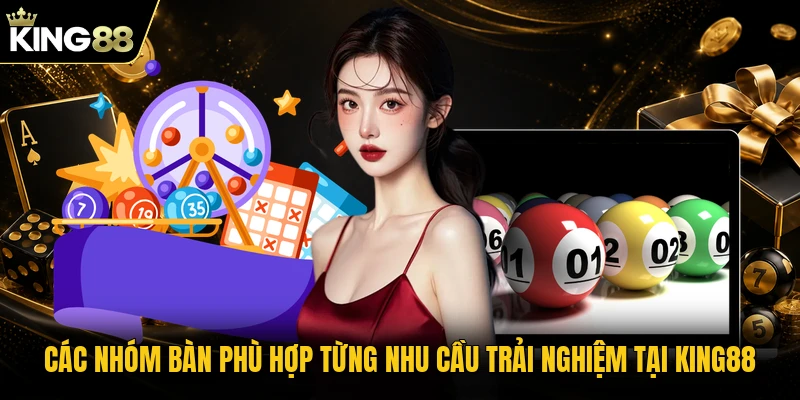 Các nhóm bàn phù hợp từng nhu cầu trải nghiệm tại KING88
