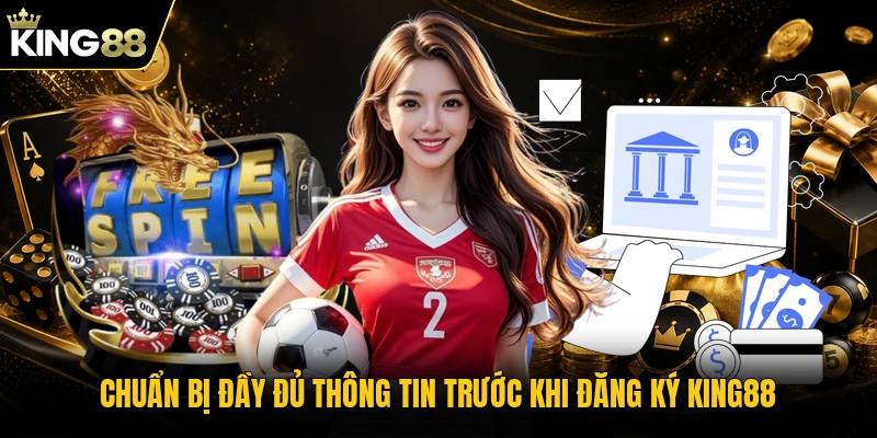 Chuẩn bị đầy đủ thông tin trước khi đăng ký KING88