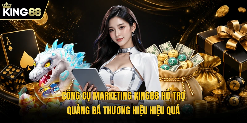Công cụ Marketing KING88 hỗ trợ quảng bá thương hiệu hiệu quả