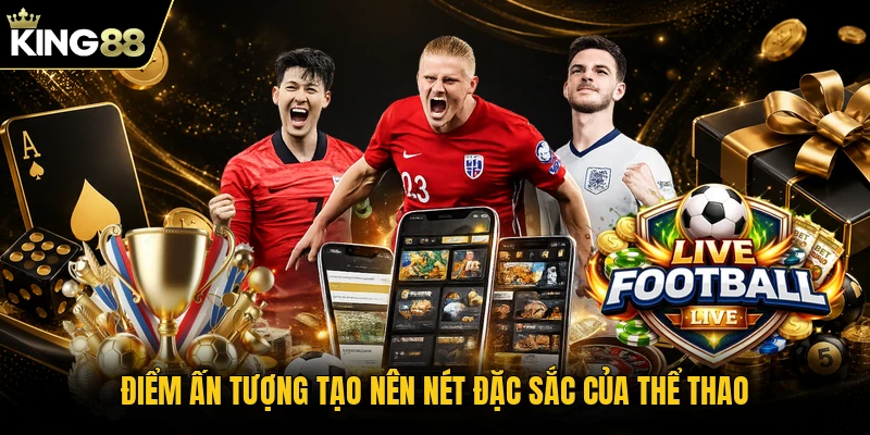 Điểm ấn tượng tạo nên nét đặc sắc của thể thao