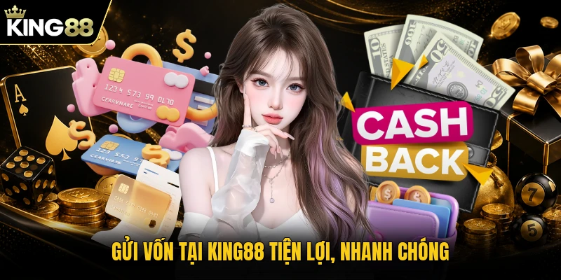 Gửi vốn tại KING88 tiện lợi, nhanh chóng