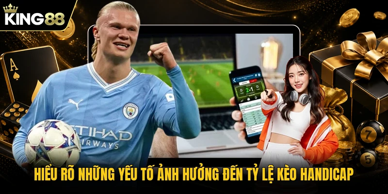 Hiểu rõ những yếu tố ảnh hưởng đến tỷ lệ kèo Handicap