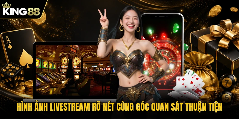 Hình ảnh livestream rõ nét cùng góc quan sát thuận tiện