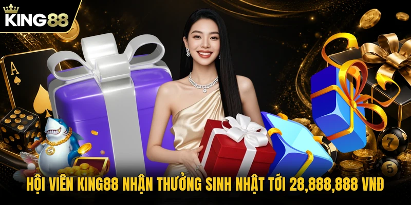 Hội viên KING88 nhận thưởng sinh nhật tới 28,888,888 VNĐ