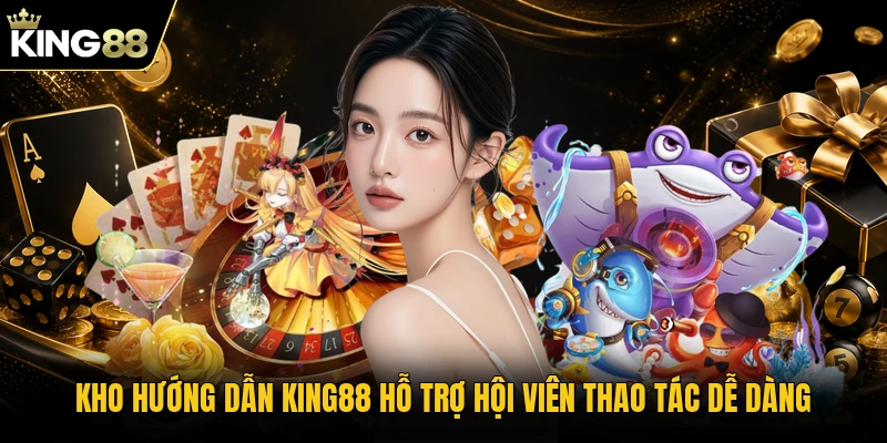 Kho hướng dẫn KING88 hỗ trợ hội viên thao tác dễ dàng