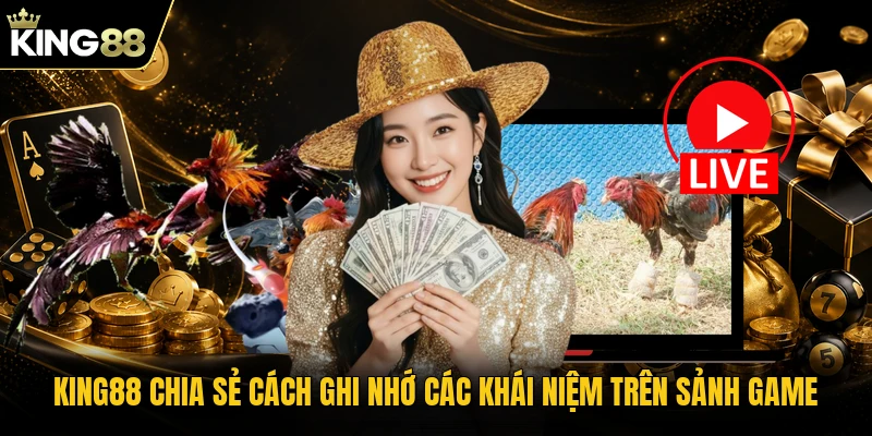 KING88 chia sẻ cách ghi nhớ các khái niệm trên sảnh game