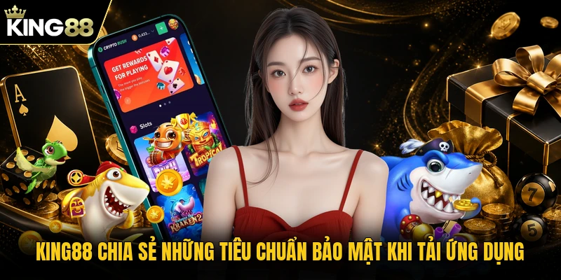 KING88 chia sẻ những tiêu chuẩn bảo mật khi tải ứng dụng