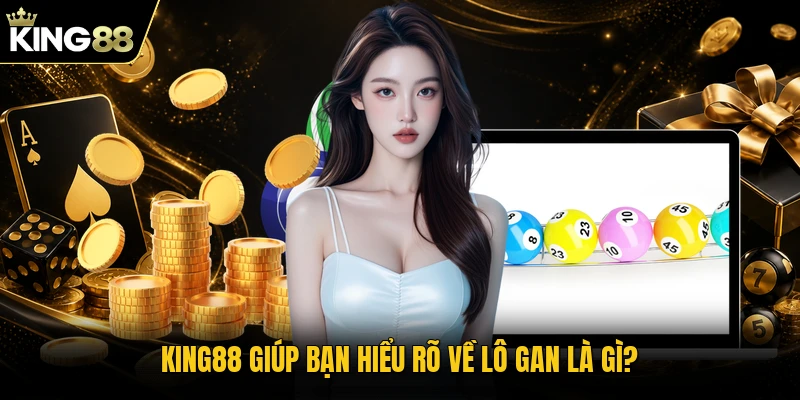 KING88 giúp bạn hiểu rõ về lô gan là gì?