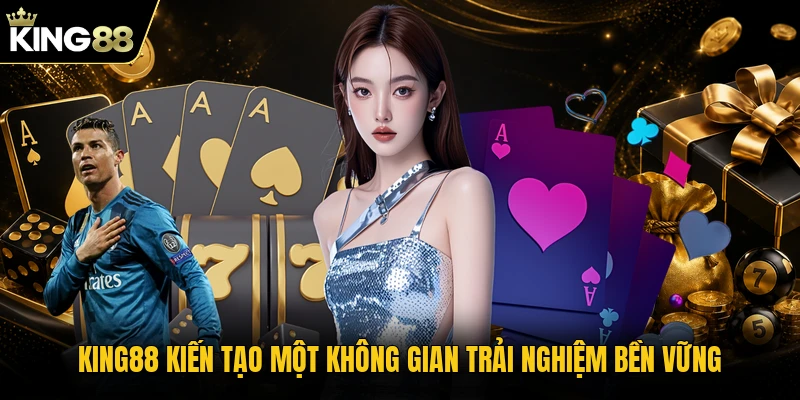 KING88 kiến tạo một không gian trải nghiệm bền vững