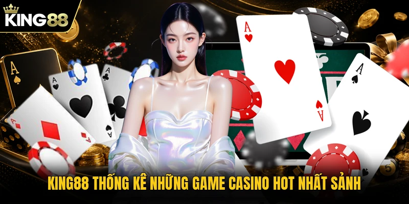 KING88 thống kê những game casino hot nhất sảnh