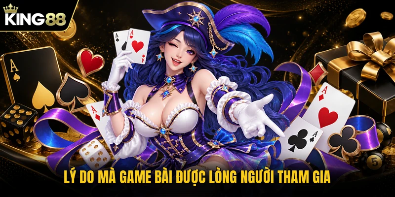Lý do mà game bài được lòng người tham gia