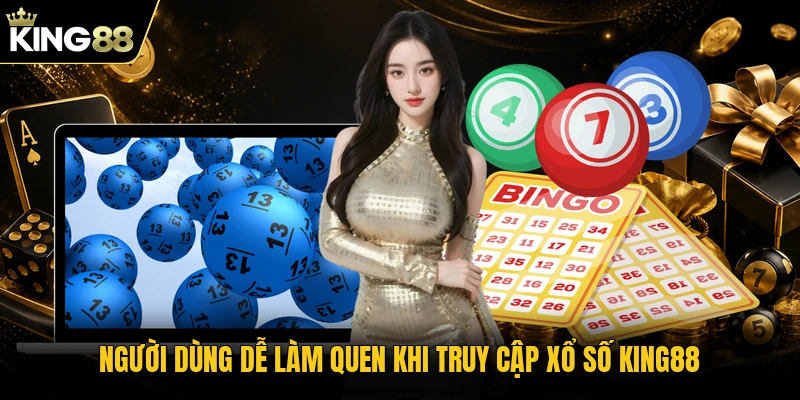 Người dùng dễ làm quen khi truy cập xổ số KING88