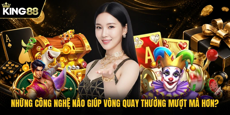 Những công nghệ nào giúp vòng quay thưởng mượt mà hơn?