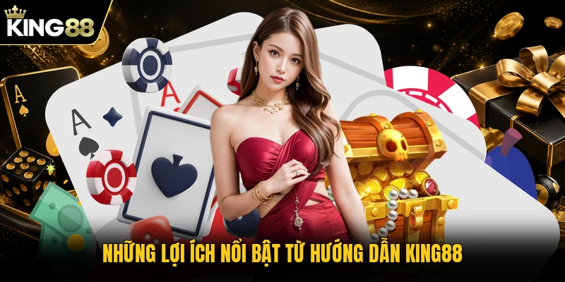 Những lợi ích nổi bật từ hướng dẫn KING88