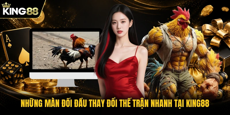 Những màn đối đầu thay đổi thế trận nhanh tại KING88