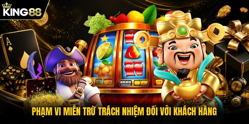 Phạm vi miễn trừ trách nhiệm đối với khách hàng