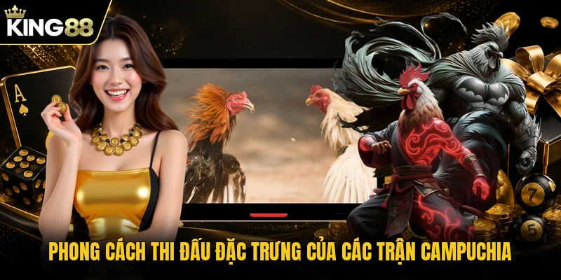 Phong cách thi đấu đặc trưng của các trận Campuchia