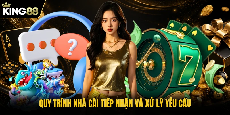 Quy trình nhà cái tiếp nhận và xử lý yêu cầu