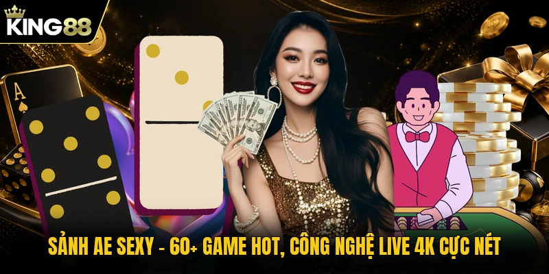 Sảnh AE Sexy - 60+ Game Hot, Công Nghệ Live 4K Cực Nét