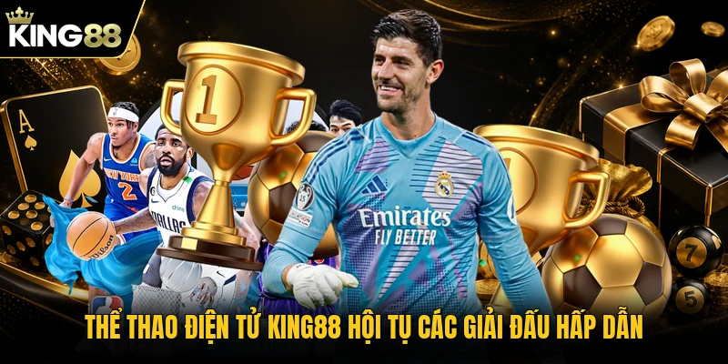 Thể thao điện tử KING88 hội tụ các giải đấu hấp dẫn