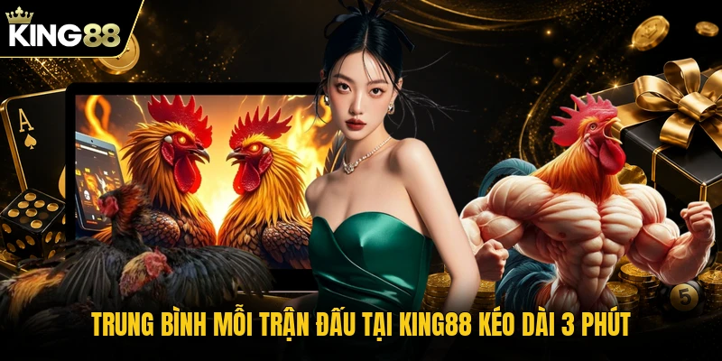 Trung bình mỗi trận đấu tại KING88 kéo dài 3 phút