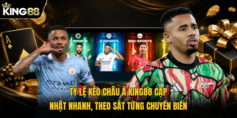 Tỷ lệ kèo châu Á KING88 cập nhật nhanh, theo sát từng chuyển biến